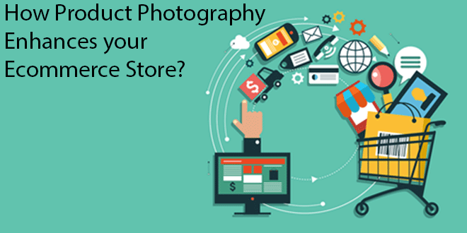 How Product Photography Enhances your Ecommerce Store?