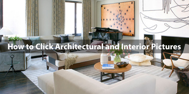 How to Click Architectural and Interior Pictures
